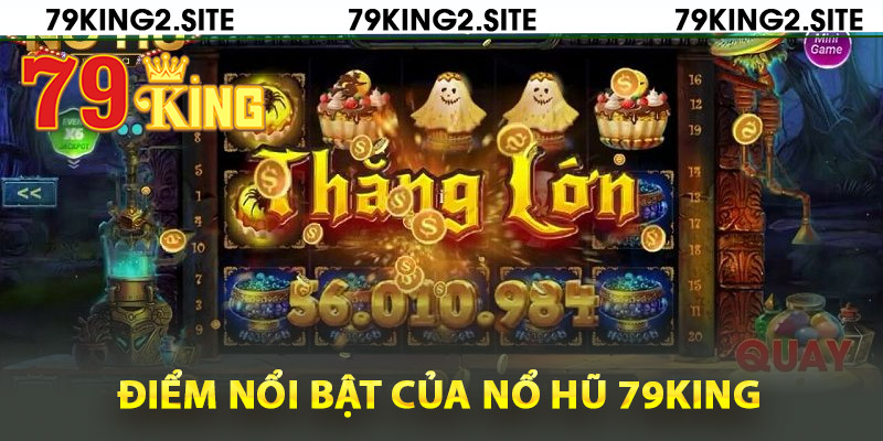 Điểm nổi bật của nổ hũ 79King