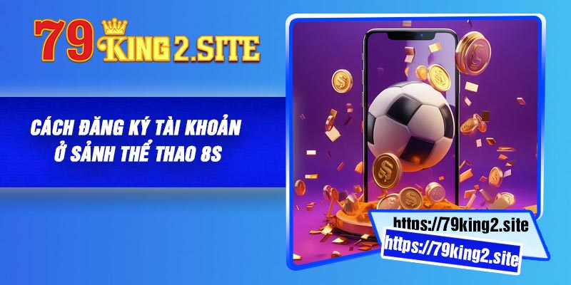 Cách đăng ký tài khoản ở sảnh thể thao 8S